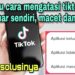 TikTok Lag? Coba 3 Trik Ini untuk Pengalaman Lebih Lancar
